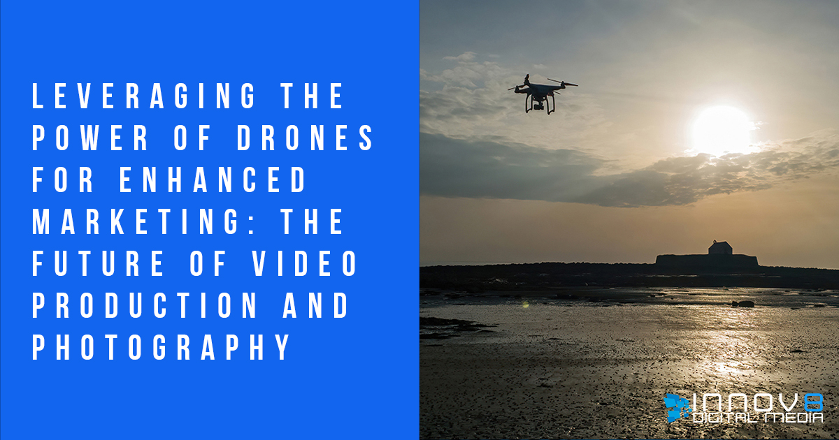 Leveraging the Power of Drones for Enhanced Marketing: The Future of Video Production and Photography